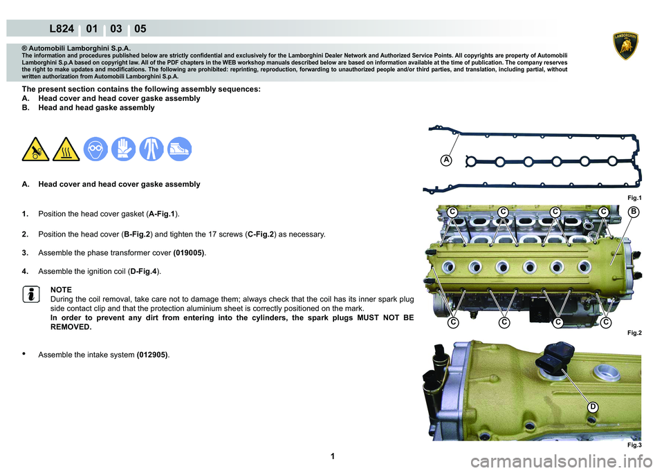 LAMBORGHINI MURCIÉLAGO 2009  Service Repair Manual  1 
L824    01    03    05
Fig.3
D
Fig.2Fig.1
CCCC
CCCCB
A
® Automobili Lamborghini S.p.A.
�7�K�H��L�Q�I�R�U�P�D�W�L�R�Q��D�Q�G��S�U�R�F�H�G�X�U�H�V��S�X�E�O�L�V�K�H�G��E�H�O�R�Z��D�U�H��V�W�U