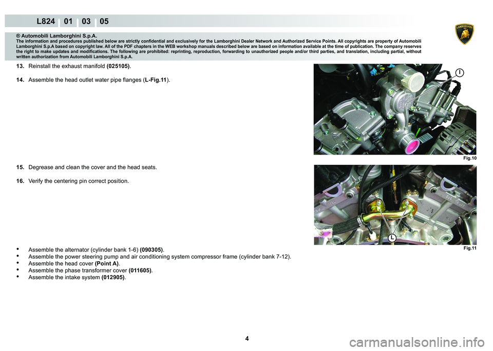 LAMBORGHINI MURCIÉLAGO 2009  Service Repair Manual 4
L824    01    03    05
Fig.11
L
Fig.10
I
® Automobili Lamborghini S.p.A.
�7�K�H��L�Q�I�R�U�P�D�W�L�R�Q��D�Q�G��S�U�R�F�H�G�X�U�H�V��S�X�E�O�L�V�K�H�G��E�H�O�R�Z��D�U�H��V�W�U�L�F�W�O�\��F�R