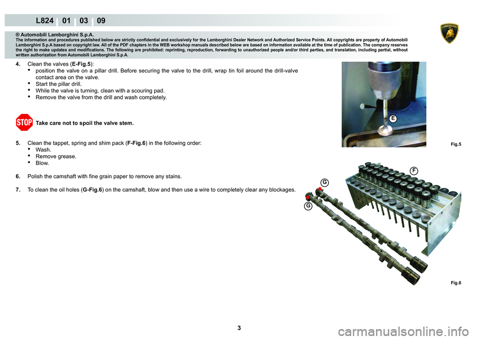 LAMBORGHINI MURCIÉLAGO 2009  Service Repair Manual 3
L824    01    03    09
�(
F
G
G
Fig.5 Fig.6
® Automobili Lamborghini S.p.A.�7�K�H��L�Q�I�R�U�P�D�W�L�R�Q��D�Q�G��S�U�R�F�H�G�X�U�H�V��S�X�E�O�L�V�K�H�G��E�H�O�R�Z��D�U�H��V�W�U�L�F�W�O�\��F