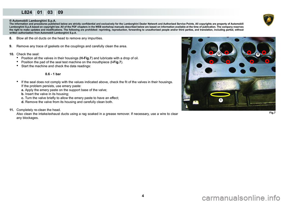LAMBORGHINI MURCIÉLAGO 2009  Service Repair Manual 4
L824    01    03    09
HH
I
Fig.7
® Automobili Lamborghini S.p.A.�7�K�H��L�Q�I�R�U�P�D�W�L�R�Q��D�Q�G��S�U�R�F�H�G�X�U�H�V��S�X�E�O�L�V�K�H�G��E�H�O�R�Z��D�U�H��V�W�U�L�F�W�O�\��F�R�Q�¿�G�