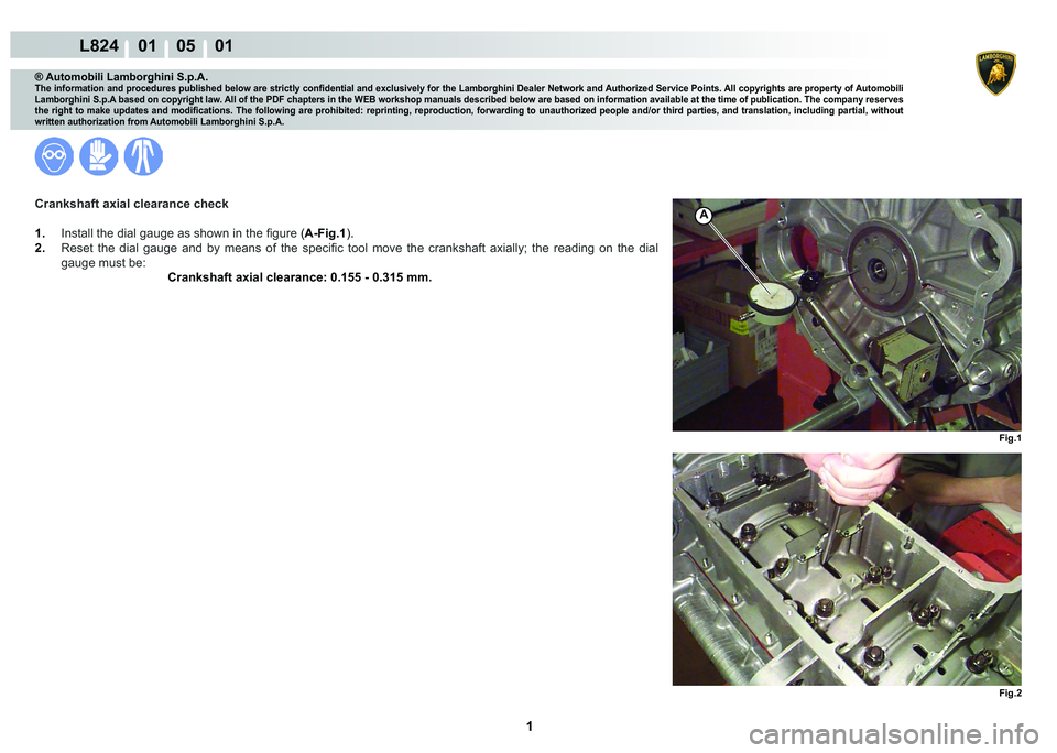 LAMBORGHINI MURCIÉLAGO 2009  Service Repair Manual  1 
L824    01    05    01
Fig.1 Fig.2
A
® Automobili Lamborghini S.p.A.�7�K�H��L�Q�I�R�U�P�D�W�L�R�Q��D�Q�G��S�U�R�F�H�G�X�U�H�V��S�X�E�O�L�V�K�H�G��E�H�O�R�Z��D�U�H��V�W�U�L�F�W�O�\��F�R�Q�
