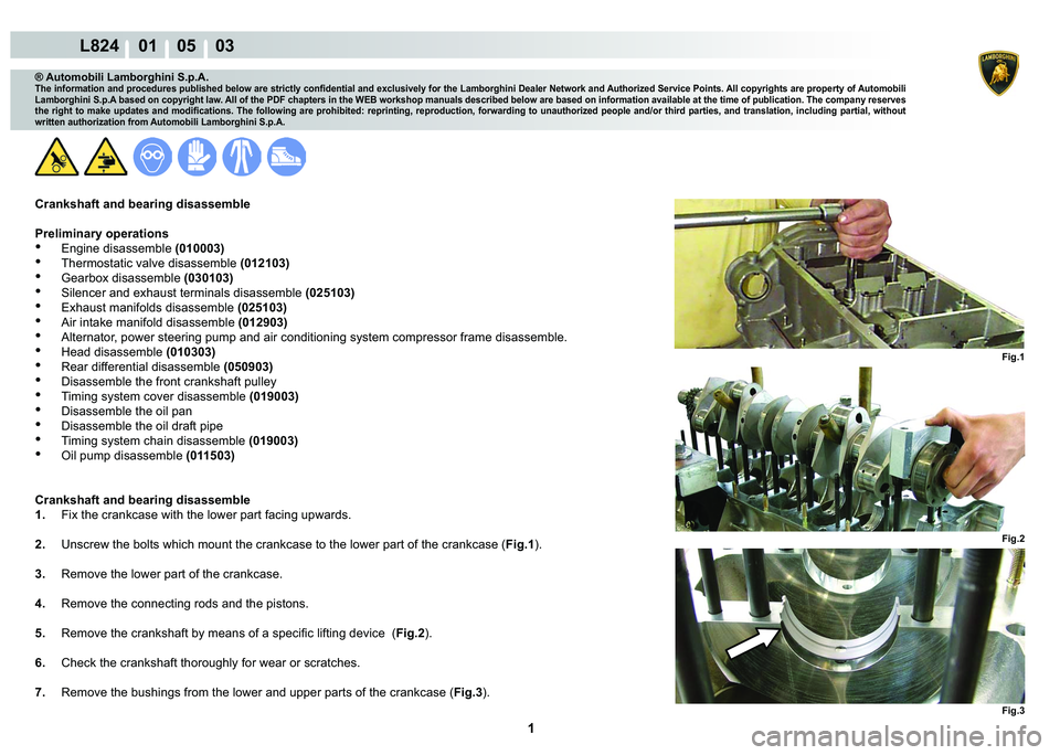 LAMBORGHINI MURCIÉLAGO 2009  Service Repair Manual  1 
L824    01    05    03
Fig.1 Fig.2
Fig.3
® Automobili Lamborghini S.p.A.�7�K�H��L�Q�I�R�U�P�D�W�L�R�Q��D�Q�G��S�U�R�F�H�G�X�U�H�V��S�X�E�O�L�V�K�H�G��E�H�O�R�Z��D�U�H��V�W�U�L�F�W�O�\��F�