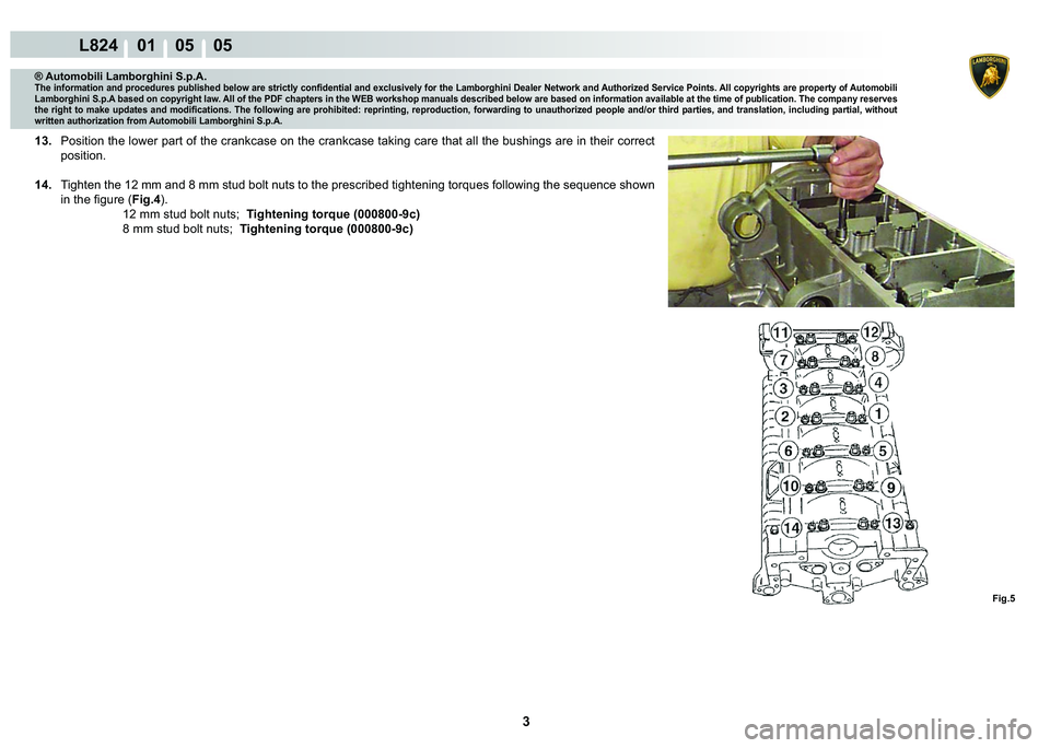 LAMBORGHINI MURCIÉLAGO 2009  Service Repair Manual 3
L824    01    05    05
Fig.5
® Automobili Lamborghini S.p.A.�7�K�H��L�Q�I�R�U�P�D�W�L�R�Q��D�Q�G��S�U�R�F�H�G�X�U�H�V��S�X�E�O�L�V�K�H�G��E�H�O�R�Z��D�U�H��V�W�U�L�F�W�O�\��F�R�Q�¿�G�H�Q�W