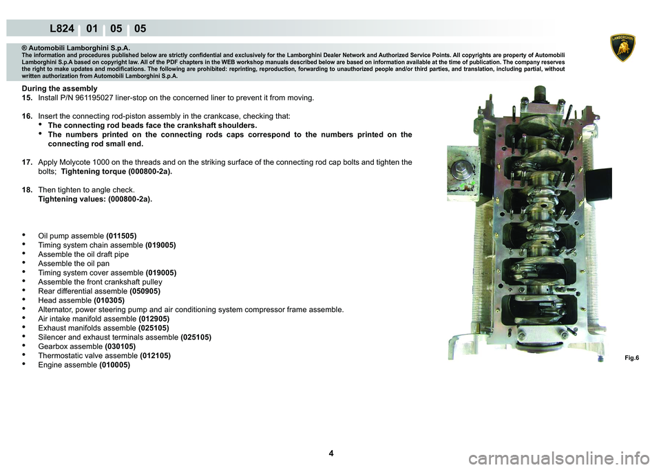 LAMBORGHINI MURCIÉLAGO 2009  Service Repair Manual 4
L824    01    05    05
Fig.6
® Automobili Lamborghini S.p.A.�7�K�H��L�Q�I�R�U�P�D�W�L�R�Q��D�Q�G��S�U�R�F�H�G�X�U�H�V��S�X�E�O�L�V�K�H�G��E�H�O�R�Z��D�U�H��V�W�U�L�F�W�O�\��F�R�Q�¿�G�H�Q�W