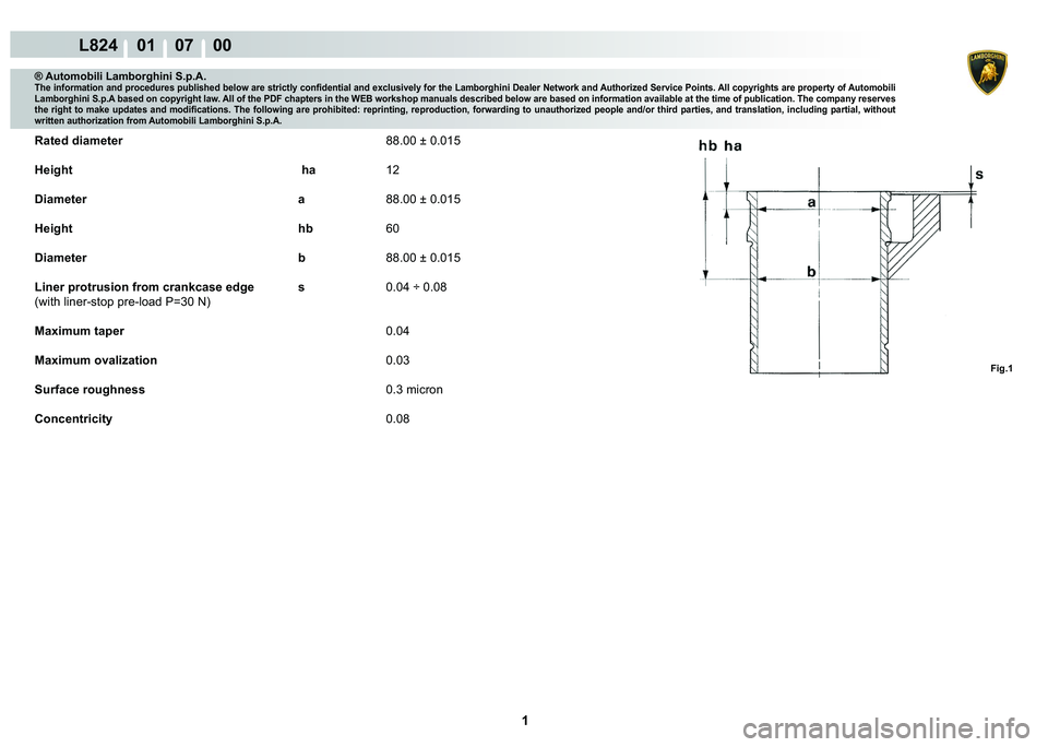 LAMBORGHINI MURCIÉLAGO 2009  Service Repair Manual  1 
L824    01    07    00
Fig.1
® Automobili Lamborghini S.p.A.�7�K�H��L�Q�I�R�U�P�D�W�L�R�Q��D�Q�G��S�U�R�F�H�G�X�U�H�V��S�X�E�O�L�V�K�H�G��E�H�O�R�Z��D�U�H��V�W�U�L�F�W�O�\��F�R�Q�¿�G�H�Q
