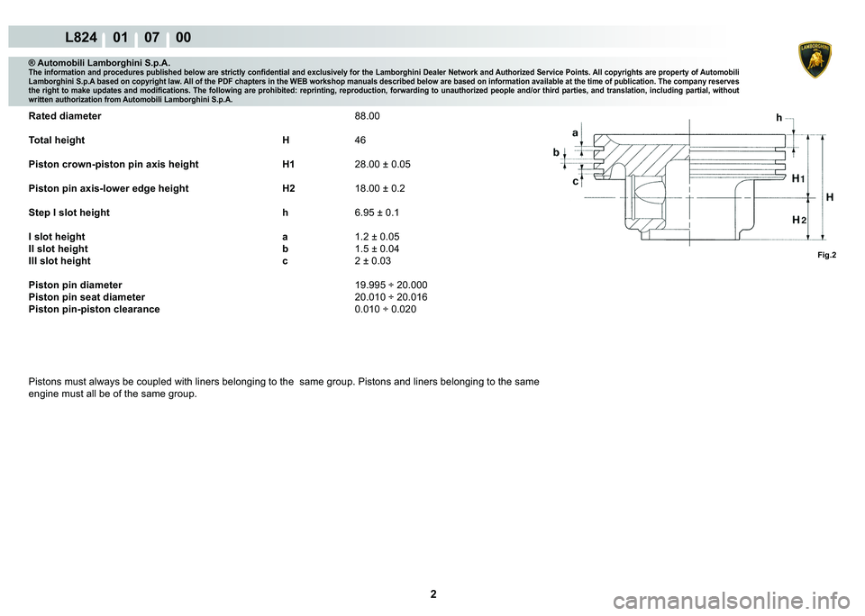 LAMBORGHINI MURCIÉLAGO 2009  Service Repair Manual 2
L824    01    07    00
Fig.2
® Automobili Lamborghini S.p.A.�7�K�H��L�Q�I�R�U�P�D�W�L�R�Q��D�Q�G��S�U�R�F�H�G�X�U�H�V��S�X�E�O�L�V�K�H�G��E�H�O�R�Z��D�U�H��V�W�U�L�F�W�O�\��F�R�Q�¿�G�H�Q�W