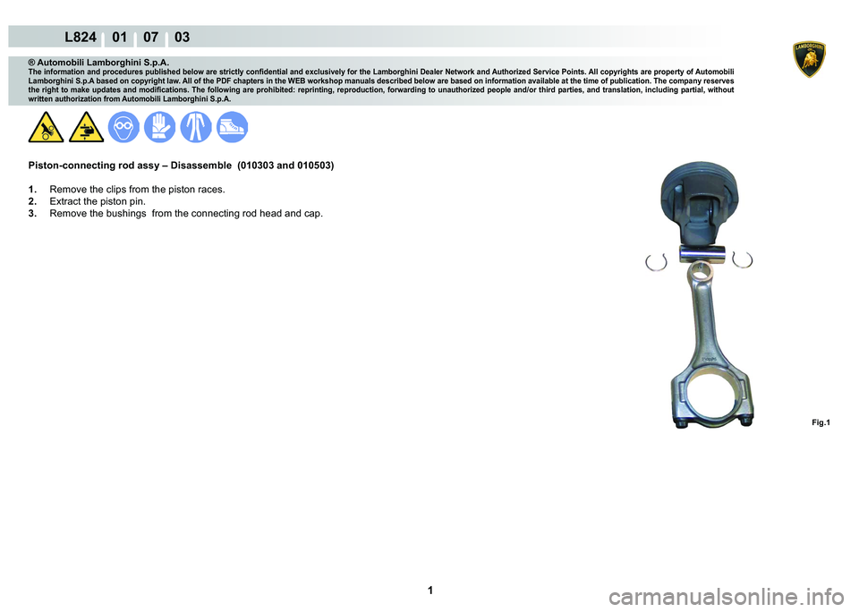 LAMBORGHINI MURCIÉLAGO 2009  Service Repair Manual  1 
L824    01    07    03
Fig.1
® Automobili Lamborghini S.p.A.�7�K�H��L�Q�I�R�U�P�D�W�L�R�Q��D�Q�G��S�U�R�F�H�G�X�U�H�V��S�X�E�O�L�V�K�H�G��E�H�O�R�Z��D�U�H��V�W�U�L�F�W�O�\��F�R�Q�¿�G�H�Q