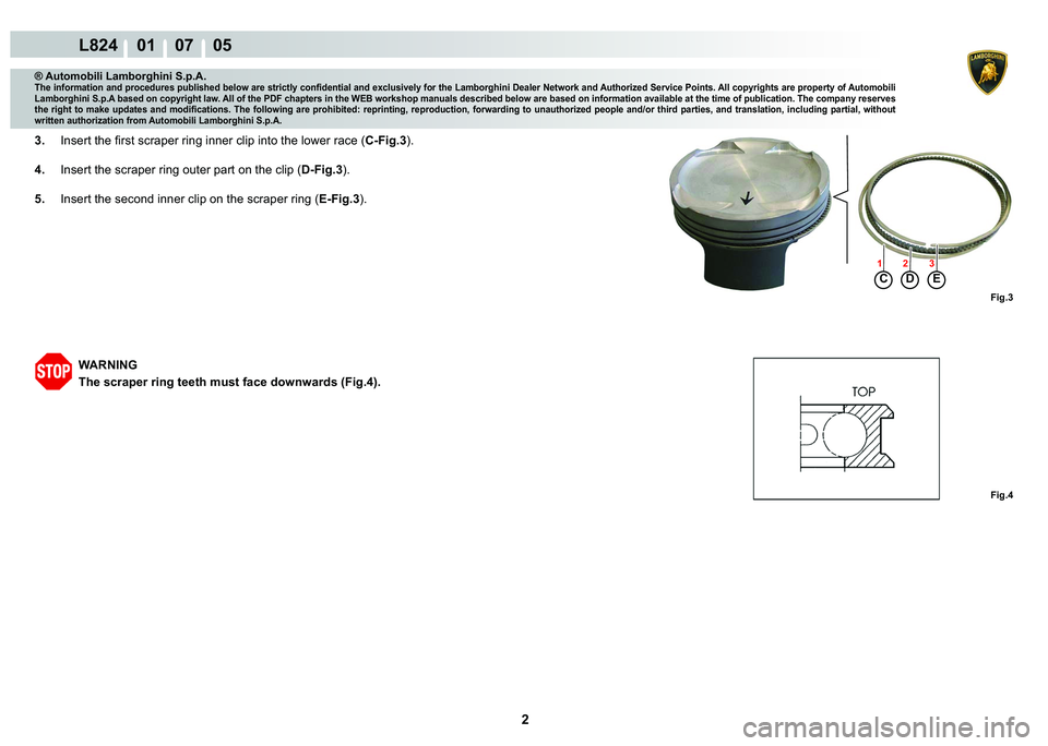 LAMBORGHINI MURCIÉLAGO 2009  Service Repair Manual 2
L824    01    07    05
Fig.3 Fig.4
C��(
1 2 3
® Automobili Lamborghini S.p.A.�7�K�H��L�Q�I�R�U�P�D�W�L�R�Q��D�Q�G��S�U�R�F�H�G�X�U�H�V��S�X�E�O�L�V�K�H�G��E�H�O�R�Z��D�U�H��V�W�U�L�F�W�O�\�