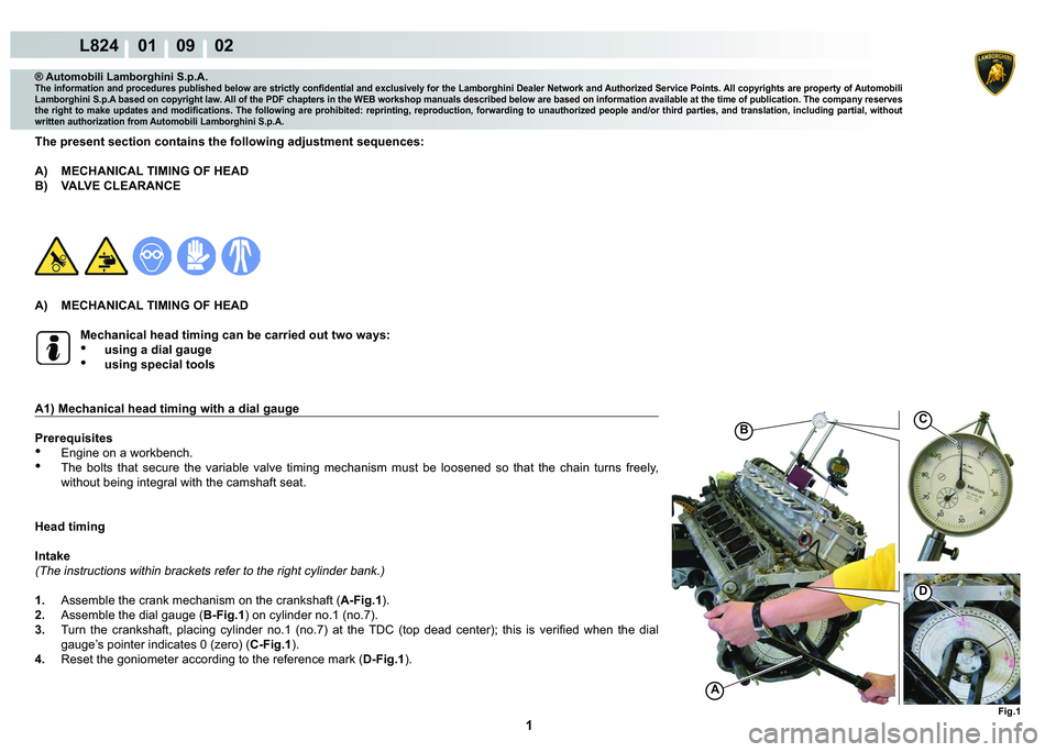 LAMBORGHINI MURCIÉLAGO 2009  Service Repair Manual  1 
L824    01    09    02
Fig.1
C
D
B
A
® Automobili Lamborghini S.p.A.
�7�K�H��L�Q�I�R�U�P�D�W�L�R�Q��D�Q�G��S�U�R�F�H�G�X�U�H�V��S�X�E�O�L�V�K�H�G��E�H�O�R�Z��D�U�H��V�W�U�L�F�W�O�\��F�R�Q