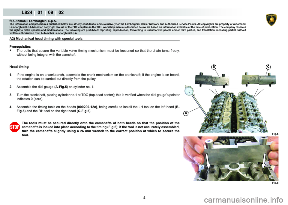 LAMBORGHINI MURCIÉLAGO 2009  Service Repair Manual 4
L824    01    09    02
B
A
C
Fig.5
Fig.6
® Automobili Lamborghini S.p.A.�7�K�H��L�Q�I�R�U�P�D�W�L�R�Q��D�Q�G��S�U�R�F�H�G�X�U�H�V��S�X�E�O�L�V�K�H�G��E�H�O�R�Z��D�U�H��V�W�U�L�F�W�O�\��F�R�