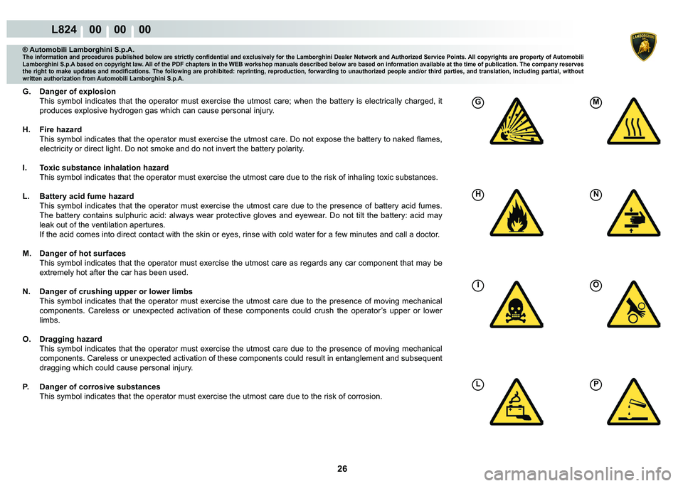 LAMBORGHINI MURCIÉLAGO 2009  Service Owners Manual  26 
L824    00    00    00
G
H
L
I
M
�1
�3
O
® Automobili Lamborghini S.p.A.
�7�K�H��L�Q�I�R�U�P�D�W�L�R�Q��D�Q�G��S�U�R�F�H�G�X�U�H�V��S�X�E�O�L�V�K�H�G��E�H�O�R�Z��D�U�H��V�W�U�L�F�W�O�\��
