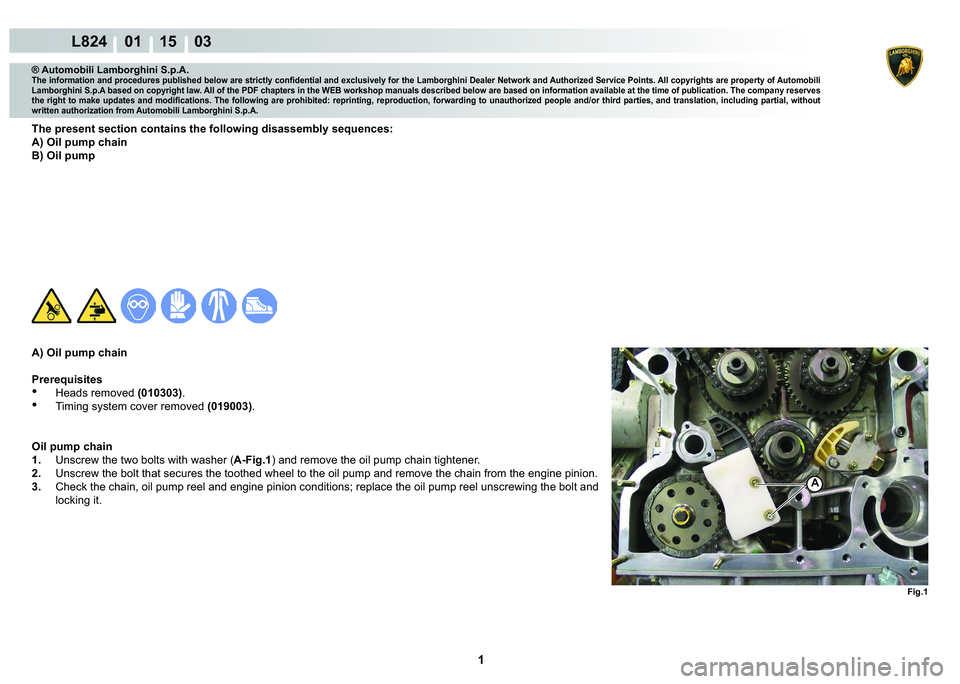 LAMBORGHINI MURCIÉLAGO 2009  Service Repair Manual  1 
L824    01 15    03
Fig.1
A
® Automobili Lamborghini S.p.A.
�7�K�H��L�Q�I�R�U�P�D�W�L�R�Q��D�Q�G��S�U�R�F�H�G�X�U�H�V��S�X�E�O�L�V�K�H�G��E�H�O�R�Z��D�U�H��V�W�U�L�F�W�O�\��F�R�Q�¿�G�H�Q