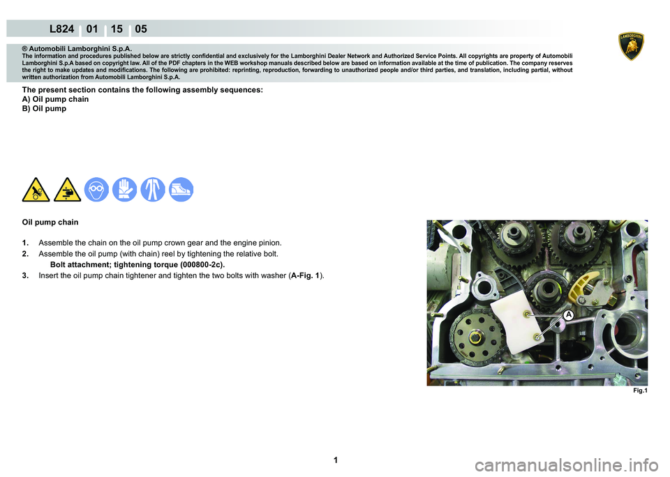 LAMBORGHINI MURCIÉLAGO 2009  Service Repair Manual  1 
L824    01 15    05
Fig.1
A
® Automobili Lamborghini S.p.A.
�7�K�H��L�Q�I�R�U�P�D�W�L�R�Q��D�Q�G��S�U�R�F�H�G�X�U�H�V��S�X�E�O�L�V�K�H�G��E�H�O�R�Z��D�U�H��V�W�U�L�F�W�O�\��F�R�Q�¿�G�H�Q