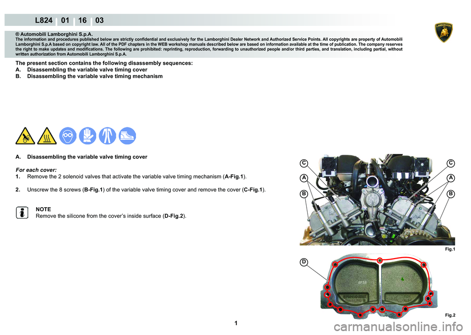 LAMBORGHINI MURCIÉLAGO 2009  Service Repair Manual  1 
L824    01 16    03
Fig.1
C
Fig.2
A
B
C
A
B
D
® Automobili Lamborghini S.p.A.
�7�K�H��L�Q�I�R�U�P�D�W�L�R�Q��D�Q�G��S�U�R�F�H�G�X�U�H�V��S�X�E�O�L�V�K�H�G��E�H�O�R�Z��D�U�H��V�W�U�L�F�W�O�