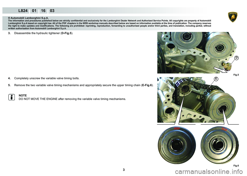 LAMBORGHINI MURCIÉLAGO 2009  Service Repair Manual 3
L824    01 16    03
Fig.5 Fig.6
D
�(
® Automobili Lamborghini S.p.A.�7�K�H��L�Q�I�R�U�P�D�W�L�R�Q��D�Q�G��S�U�R�F�H�G�X�U�H�V��S�X�E�O�L�V�K�H�G��E�H�O�R�Z��D�U�H��V�W�U�L�F�W�O�\��F�R�Q�¿