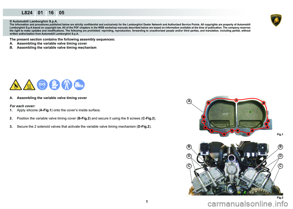 LAMBORGHINI MURCIÉLAGO 2009  Service Repair Manual  1 
L824    01 16    05
Fig.2
B
Fig.1
D
C
B
D
C
A
® Automobili Lamborghini S.p.A.
�7�K�H��L�Q�I�R�U�P�D�W�L�R�Q��D�Q�G��S�U�R�F�H�G�X�U�H�V��S�X�E�O�L�V�K�H�G��E�H�O�R�Z��D�U�H��V�W�U�L�F�W�O�