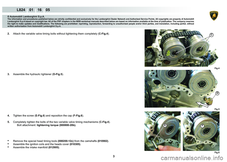 LAMBORGHINI MURCIÉLAGO 2009  Service Repair Manual 3
L824    01 16    05
Fig.5
D
Fig.6
C
Fig.4
�(F
® Automobili Lamborghini S.p.A.
�7�K�H��L�Q�I�R�U�P�D�W�L�R�Q��D�Q�G��S�U�R�F�H�G�X�U�H�V��S�X�E�O�L�V�K�H�G��E�H�O�R�Z��D�U�H��V�W�U�L�F�W�O�\�