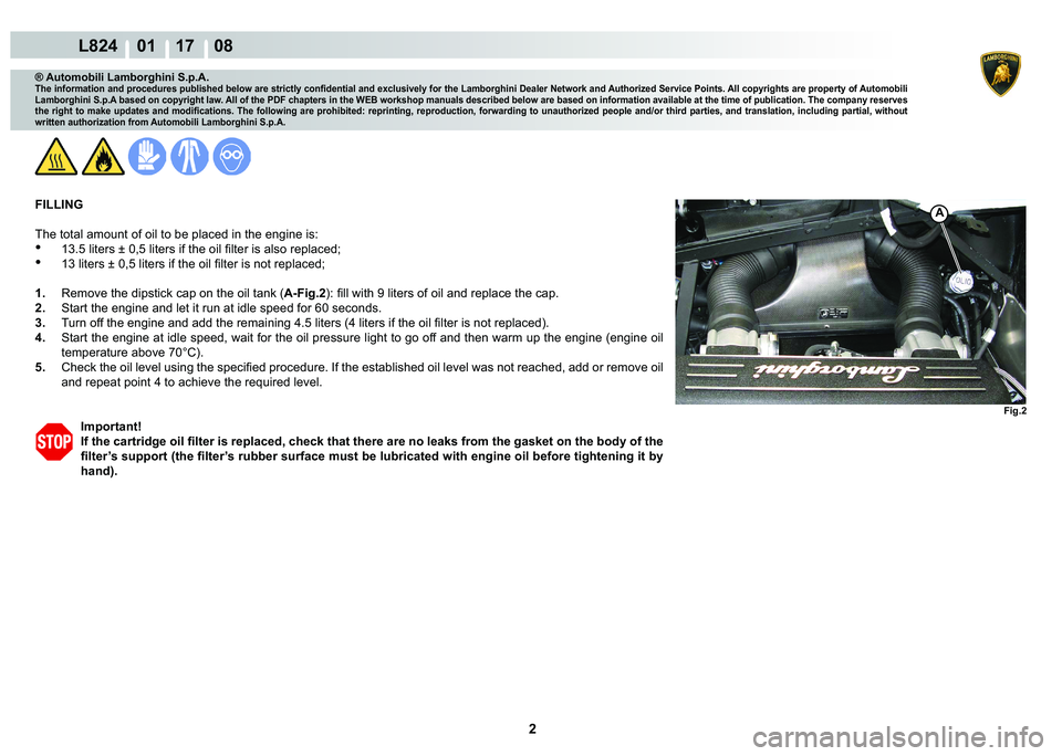 LAMBORGHINI MURCIÉLAGO 2009  Service Repair Manual 2
L824    01 17    08
Fig.2
A
® Automobili Lamborghini S.p.A.
�7�K�H��L�Q�I�R�U�P�D�W�L�R�Q��D�Q�G��S�U�R�F�H�G�X�U�H�V��S�X�E�O�L�V�K�H�G��E�H�O�R�Z��D�U�H��V�W�U�L�F�W�O�\��F�R�Q�¿�G�H�Q�W