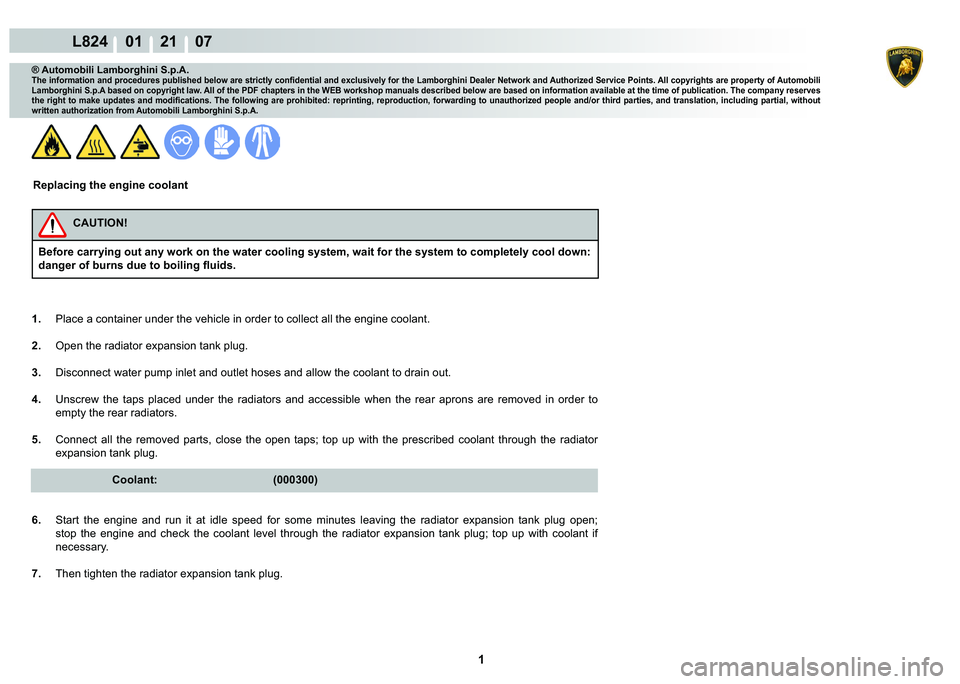 LAMBORGHINI MURCIÉLAGO 2009  Service Repair Manual  1 
L824    01    21    07
® Automobili Lamborghini S.p.A.�7�K�H��L�Q�I�R�U�P�D�W�L�R�Q��D�Q�G��S�U�R�F�H�G�X�U�H�V��S�X�E�O�L�V�K�H�G��E�H�O�R�Z��D�U�H��V�W�U�L�F�W�O�\��F�R�Q�¿�G�H�Q�W�L�D