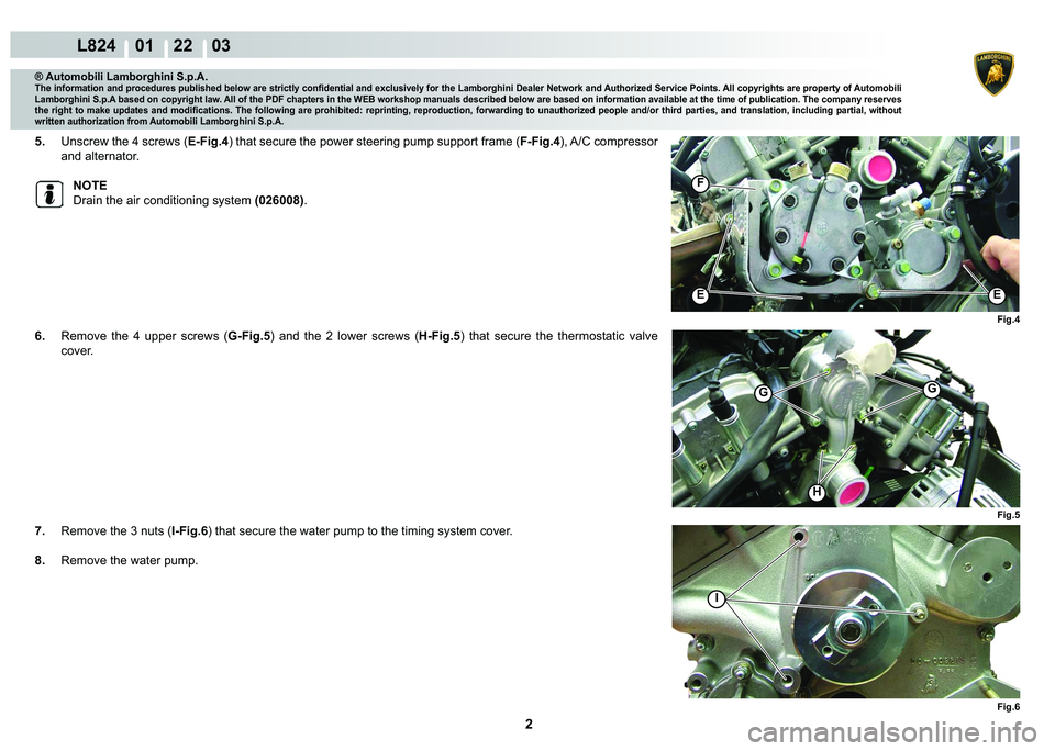 LAMBORGHINI MURCIÉLAGO 2009  Service Repair Manual 2
L824    01    22    03
Fig.4
�(�(
F
GG
H
Fig.5 Fig.6
I
® Automobili Lamborghini S.p.A.
�7�K�H��L�Q�I�R�U�P�D�W�L�R�Q��D�Q�G��S�U�R�F�H�G�X�U�H�V��S�X�E�O�L�V�K�H�G��E�H�O�R�Z��D�U�H��V�W�U�L