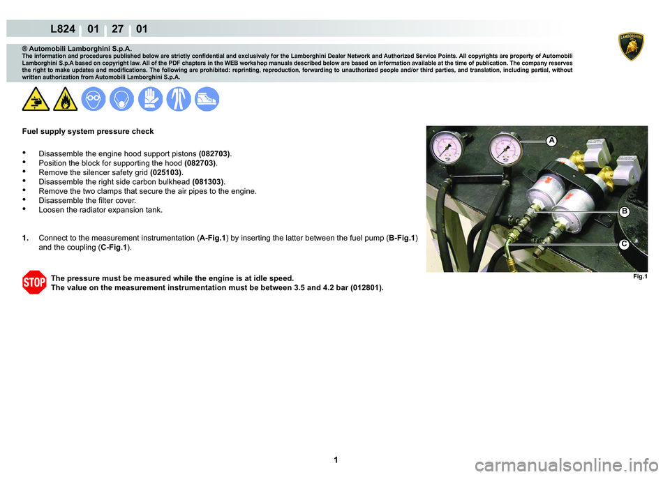 LAMBORGHINI MURCIÉLAGO 2009  Service Repair Manual  1 
L824    01    27    01
Fig.1
A
B
C
® Automobili Lamborghini S.p.A.
�7�K�H��L�Q�I�R�U�P�D�W�L�R�Q��D�Q�G��S�U�R�F�H�G�X�U�H�V��S�X�E�O�L�V�K�H�G��E�H�O�R�Z��D�U�H��V�W�U�L�F�W�O�\��F�R�Q��