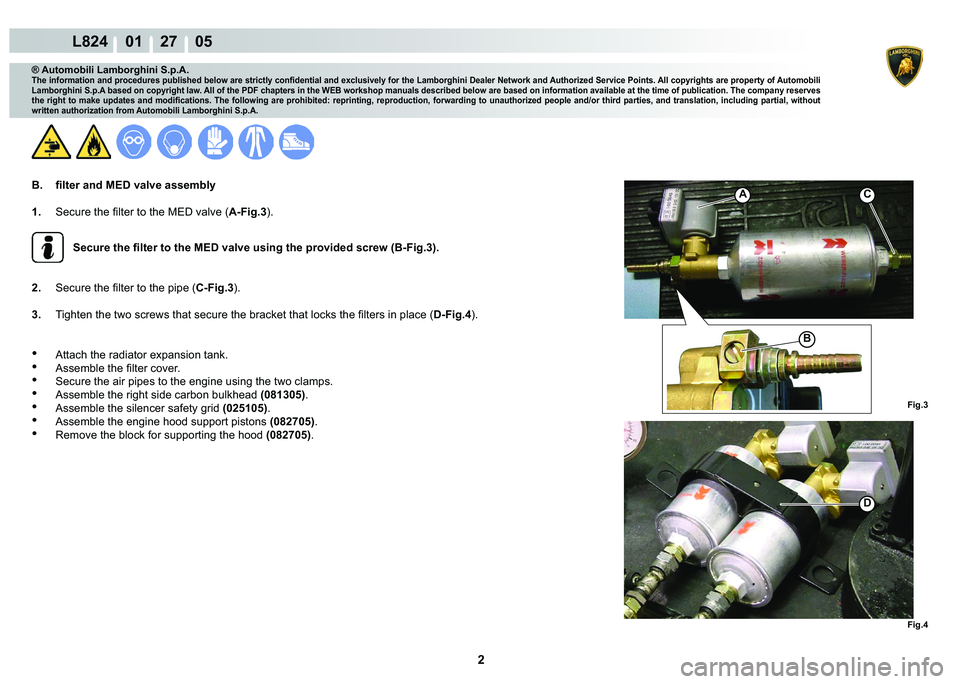 LAMBORGHINI MURCIÉLAGO 2009  Service Owners Manual 2
L824    01    27    05
�)�L�J��
A
Fig.4
C
�
B
® Automobili Lamborghini S.p.A.
�7�K�H��L�Q�I�R�U�P�D�W�L�R�Q��D�Q�G��S�U�R�F�H�G�X�U�H�V��S�X�E�O�L�V�K�H�G��E�H�O�R�Z��D�U�H��V�W�U�L�F�W�O