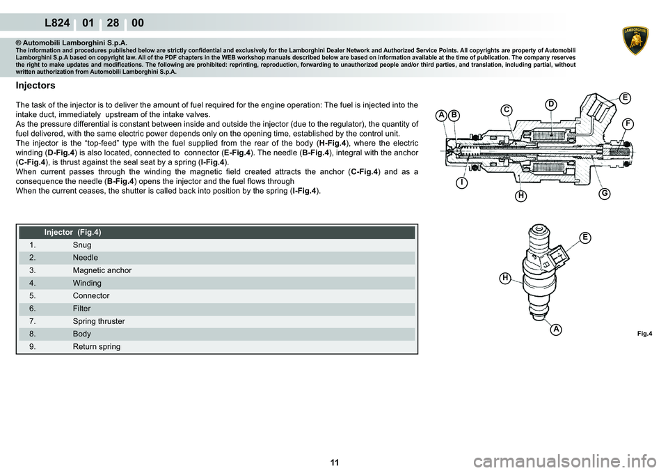 LAMBORGHINI MURCIÉLAGO 2009  Service Repair Manual 11
L824    01    28    00
Fig.4A
�%C��(
F
GH
I
A
�(
H
® Automobili Lamborghini S.p.A.�7�K�H��L�Q�I�R�U�P�D�W�L�R�Q��D�Q�G��S�U�R�F�H�G�X�U�H�V��S�X�E�O�L�V�K�H�G��E�H�O�R�Z��D�U�H��V�W�U�L�F�