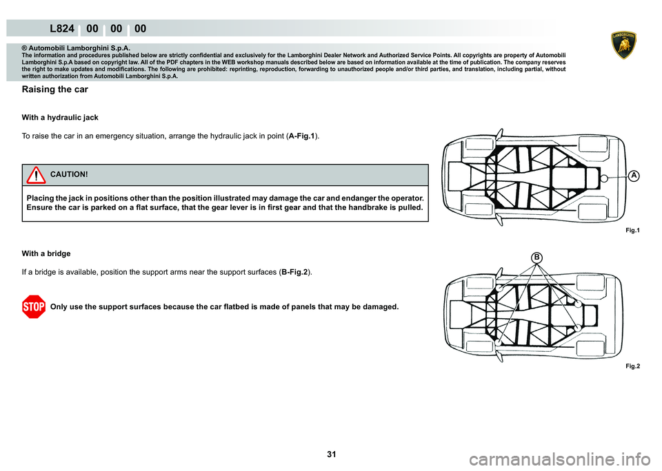 LAMBORGHINI MURCIÉLAGO 2009  Service Owners Guide  31
L824    00    00    00
A
B
Fig.1 Fig.2
® Automobili Lamborghini S.p.A.�7�K�H��L�Q�I�R�U�P�D�W�L�R�Q��D�Q�G��S�U�R�F�H�G�X�U�H�V��S�X�E�O�L�V�K�H�G��E�H�O�R�Z��D�U�H��V�W�U�L�F�W�O�\��F�R�
