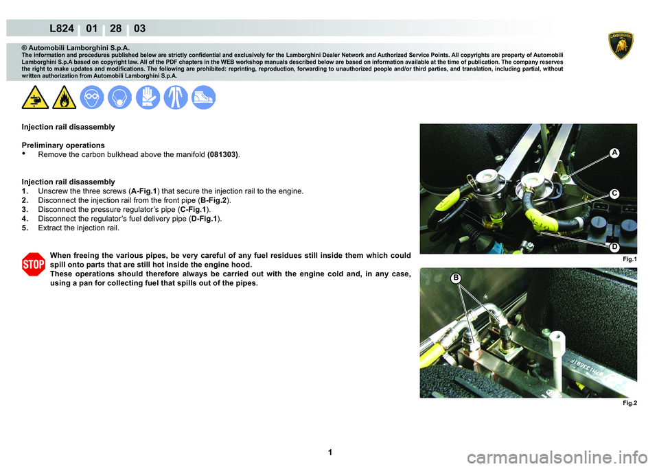 LAMBORGHINI MURCIÉLAGO 2009  Service Repair Manual  1 
L824    01    28    03
Fig.1 Fig.2
A
D
C
B
® Automobili Lamborghini S.p.A.
�7�K�H��L�Q�I�R�U�P�D�W�L�R�Q��D�Q�G��S�U�R�F�H�G�X�U�H�V��S�X�E�O�L�V�K�H�G��E�H�O�R�Z��D�U�H��V�W�U�L�F�W�O�\�