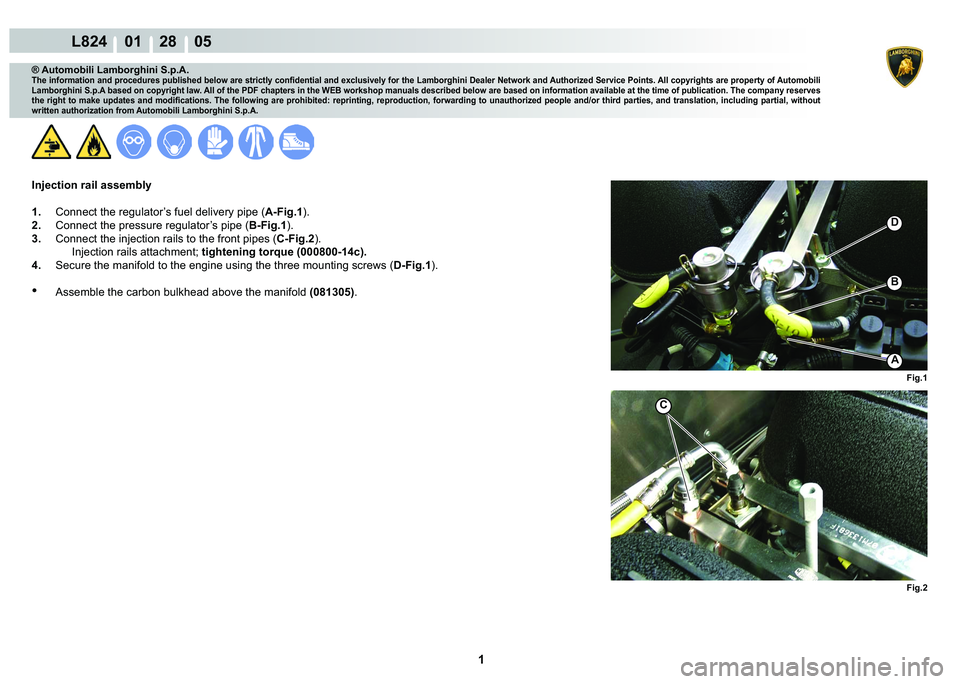 LAMBORGHINI MURCIÉLAGO 2009  Service Repair Manual  1 
L824    01    28    05
Fig.1 Fig.2
D
A
B
C
® Automobili Lamborghini S.p.A.
�7�K�H��L�Q�I�R�U�P�D�W�L�R�Q��D�Q�G��S�U�R�F�H�G�X�U�H�V��S�X�E�O�L�V�K�H�G��E�H�O�R�Z��D�U�H��V�W�U�L�F�W�O�\�