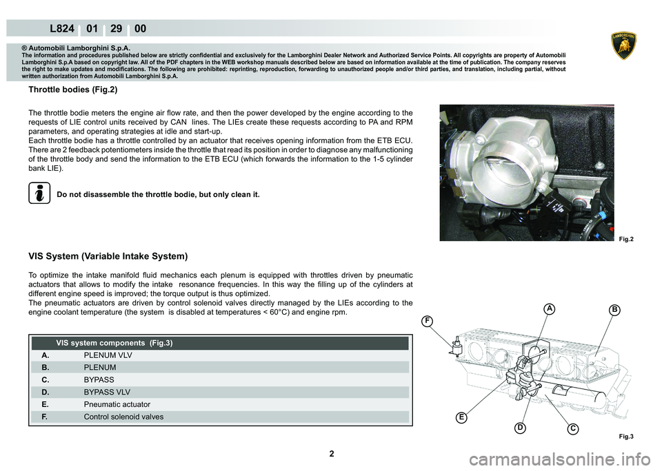 LAMBORGHINI MURCIÉLAGO 2009  Service Repair Manual 2
L824    01    29    00
Fig.3
AB
CD
�(
F
Fig.2
® Automobili Lamborghini S.p.A.�7�K�H��L�Q�I�R�U�P�D�W�L�R�Q��D�Q�G��S�U�R�F�H�G�X�U�H�V��S�X�E�O�L�V�K�H�G��E�H�O�R�Z��D�U�H��V�W�U�L�F�W�O�\�