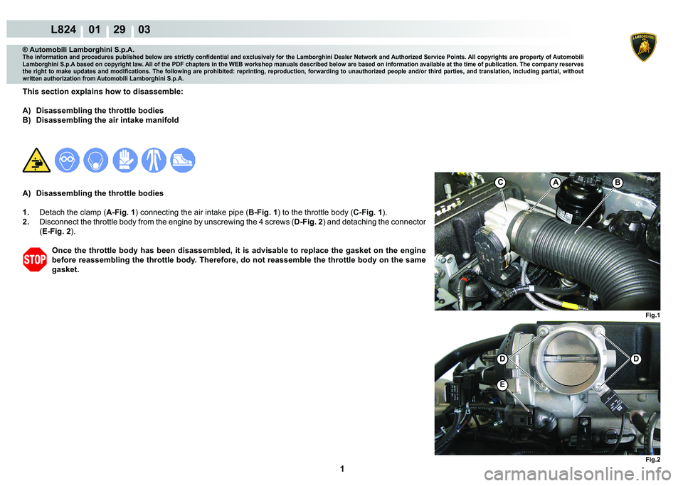 LAMBORGHINI MURCIÉLAGO 2009  Service Repair Manual  1 
L824    01    29    03
Fig.1 Fig.2
ACB
DD
E
® Automobili Lamborghini S.p.A.
�7�K�H��L�Q�I�R�U�P�D�W�L�R�Q��D�Q�G��S�U�R�F�H�G�X�U�H�V��S�X�E�O�L�V�K�H�G��E�H�O�R�Z��D�U�H��V�W�U�L�F�W�O�\�