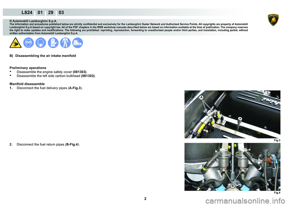 LAMBORGHINI MURCIÉLAGO 2009  Service Repair Manual 2
L824    01    29    03
Fig.3 Fig.4
A
B
® Automobili Lamborghini S.p.A.
�7�K�H��L�Q�I�R�U�P�D�W�L�R�Q��D�Q�G��S�U�R�F�H�G�X�U�H�V��S�X�E�O�L�V�K�H�G��E�H�O�R�Z��D�U�H��V�W�U�L�F�W�O�\��F�R�Q