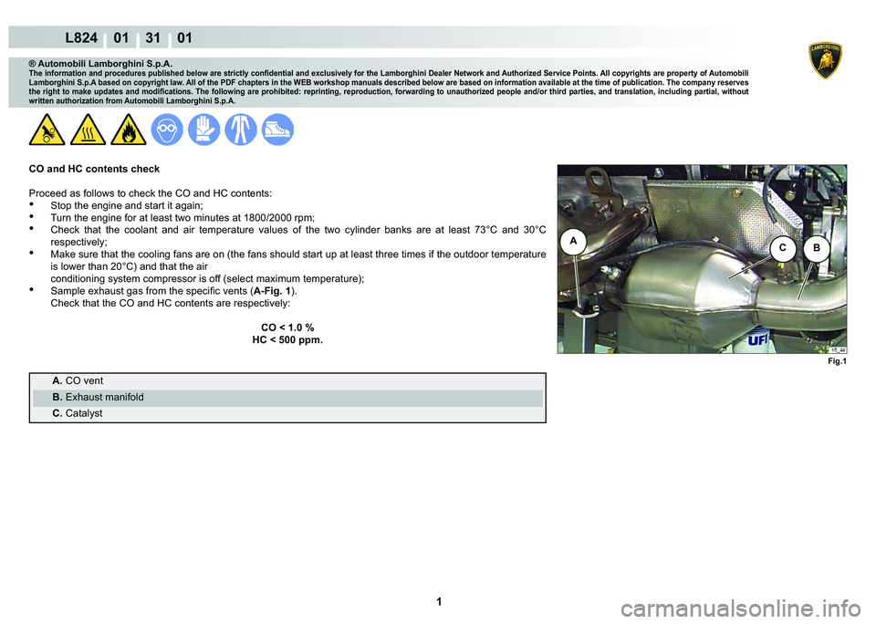 LAMBORGHINI MURCIÉLAGO 2009  Service Repair Manual  1 
L824    01    31    01
Fig.1
ABC
® Automobili Lamborghini S.p.A.
�7�K�H��L�Q�I�R�U�P�D�W�L�R�Q��D�Q�G��S�U�R�F�H�G�X�U�H�V��S�X�E�O�L�V�K�H�G��E�H�O�R�Z��D�U�H��V�W�U�L�F�W�O�\��F�R�Q�¿�