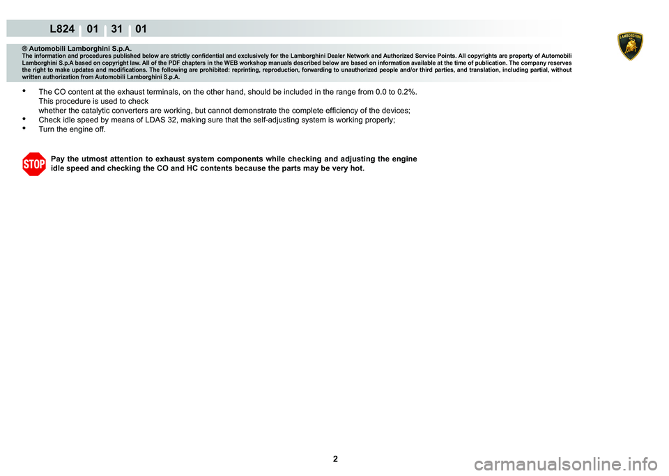 LAMBORGHINI MURCIÉLAGO 2009  Service Repair Manual 2
L824    01    31    01
® Automobili Lamborghini S.p.A.�7�K�H��L�Q�I�R�U�P�D�W�L�R�Q��D�Q�G��S�U�R�F�H�G�X�U�H�V��S�X�E�O�L�V�K�H�G��E�H�O�R�Z��D�U�H��V�W�U�L�F�W�O�\��F�R�Q�¿�G�H�Q�W�L�D�O