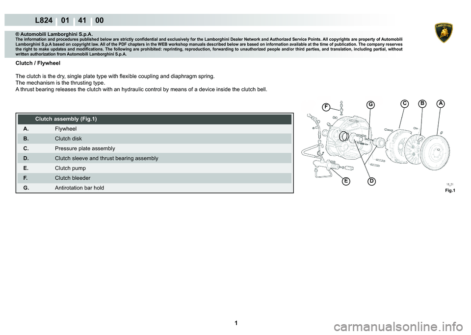 LAMBORGHINI MURCIÉLAGO 2009  Service Repair Manual  1 
L824    01    41    00
A
Fig.1
BCGF
DE
® Automobili Lamborghini S.p.A.�7�K�H��L�Q�I�R�U�P�D�W�L�R�Q��D�Q�G��S�U�R�F�H�G�X�U�H�V��S�X�E�O�L�V�K�H�G��E�H�O�R�Z��D�U�H��V�W�U�L�F�W�O�\��F�R�