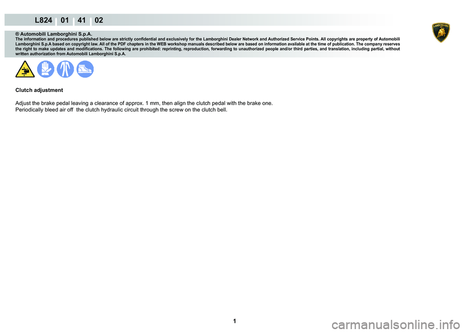 LAMBORGHINI MURCIÉLAGO 2009  Service Repair Manual  1 
L824    01    41    02
® Automobili Lamborghini S.p.A.�7�K�H��L�Q�I�R�U�P�D�W�L�R�Q��D�Q�G��S�U�R�F�H�G�X�U�H�V��S�X�E�O�L�V�K�H�G��E�H�O�R�Z��D�U�H��V�W�U�L�F�W�O�\��F�R�Q�¿�G�H�Q�W�L�D