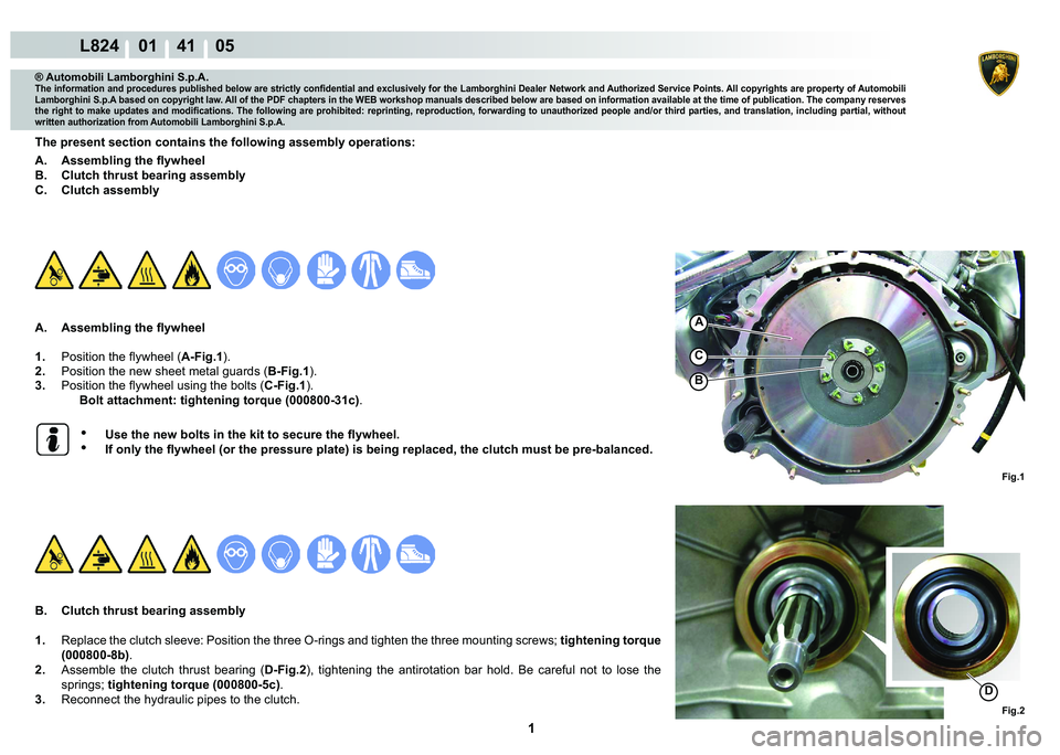 LAMBORGHINI MURCIÉLAGO 2009  Service Repair Manual  1 
L824    01    41    05
Fig.1
B
C
A
Fig.2
D
® Automobili Lamborghini S.p.A.
�7�K�H��L�Q�I�R�U�P�D�W�L�R�Q��D�Q�G��S�U�R�F�H�G�X�U�H�V��S�X�E�O�L�V�K�H�G��E�H�O�R�Z��D�U�H��V�W�U�L�F�W�O�\�