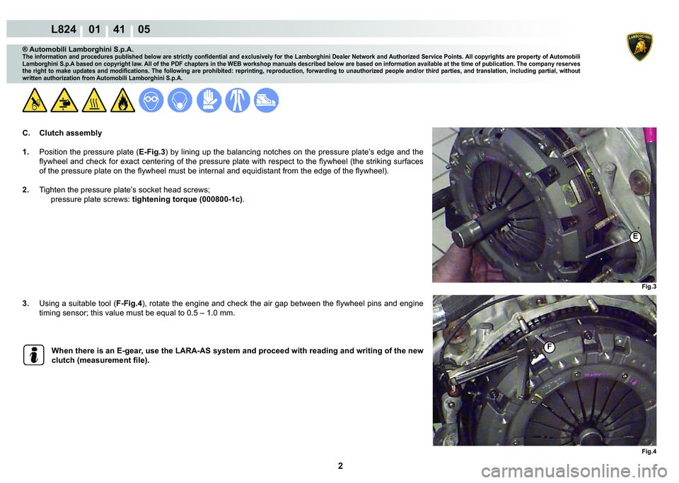 LAMBORGHINI MURCIÉLAGO 2009  Service Repair Manual 2
L824    01    41    05
Fig.4
F
Fig.3
�(
® Automobili Lamborghini S.p.A.
�7�K�H��L�Q�I�R�U�P�D�W�L�R�Q��D�Q�G��S�U�R�F�H�G�X�U�H�V��S�X�E�O�L�V�K�H�G��E�H�O�R�Z��D�U�H��V�W�U�L�F�W�O�\��F�R�