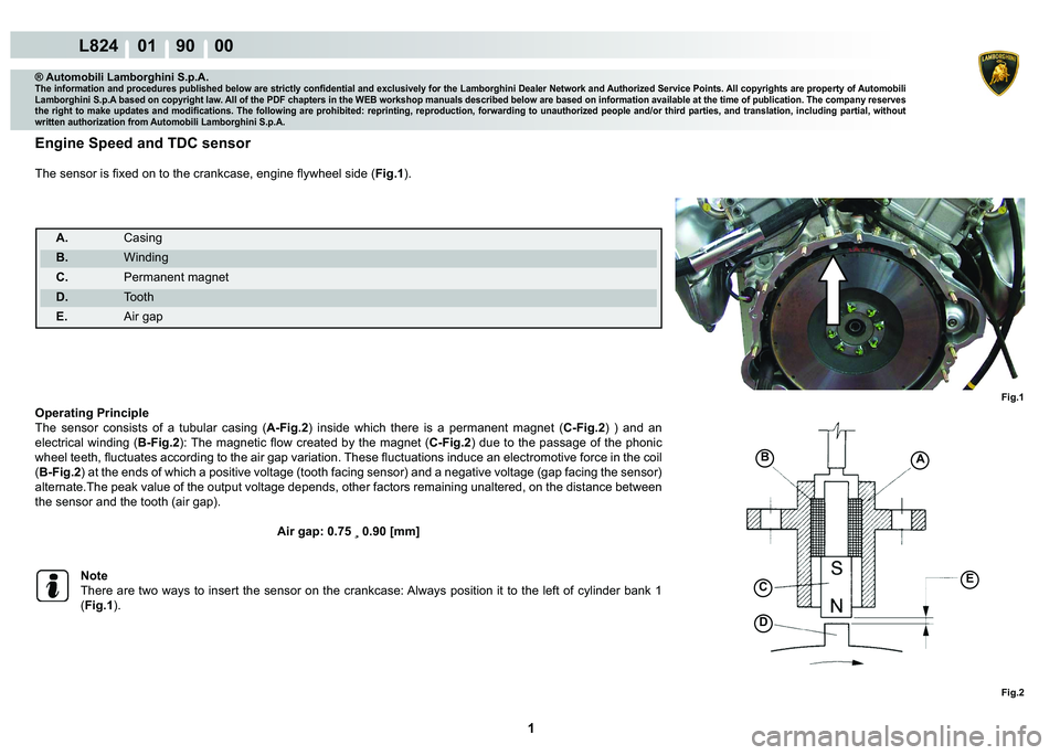LAMBORGHINI MURCIÉLAGO 2009  Service Repair Manual  1 
L824    01    90    00
Fig.1 Fig.2
AB
D
CE
® Automobili Lamborghini S.p.A.�7�K�H��L�Q�I�R�U�P�D�W�L�R�Q��D�Q�G��S�U�R�F�H�G�X�U�H�V��S�X�E�O�L�V�K�H�G��E�H�O�R�Z��D�U�H��V�W�U�L�F�W�O�\��