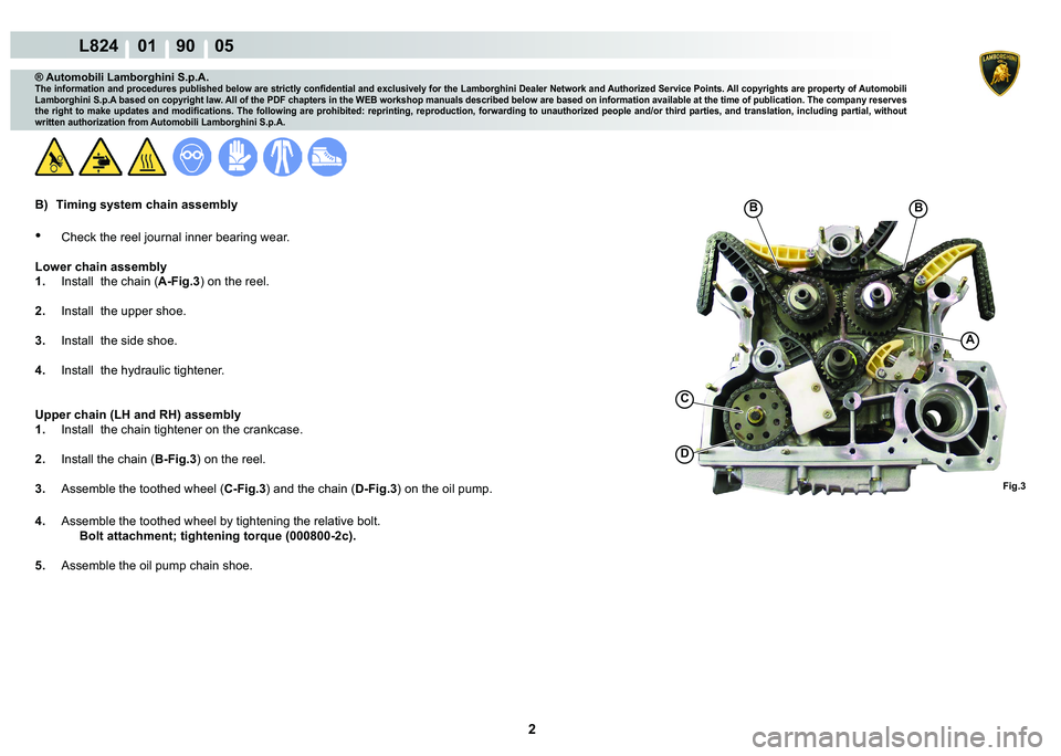 LAMBORGHINI MURCIÉLAGO 2009  Service Repair Manual 2
L824    01    90    05
Fig.3
�%�%
A
C
�
® Automobili Lamborghini S.p.A.
�7�K�H��L�Q�I�R�U�P�D�W�L�R�Q��D�Q�G��S�U�R�F�H�G�X�U�H�V��S�X�E�O�L�V�K�H�G��E�H�O�R�Z��D�U�H��V�W�U�L�F�W�O�\��F�R