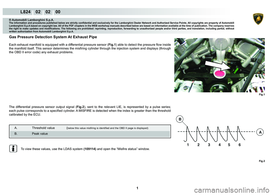 LAMBORGHINI MURCIÉLAGO 2009  Service Repair Manual  1 
L824    02    02    00
Fig.1
Fig.2
® Automobili Lamborghini S.p.A.�7�K�H��L�Q�I�R�U�P�D�W�L�R�Q��D�Q�G��S�U�R�F�H�G�X�U�H�V��S�X�E�O�L�V�K�H�G��E�H�O�R�Z��D�U�H��V�W�U�L�F�W�O�\��F�R�Q�¿