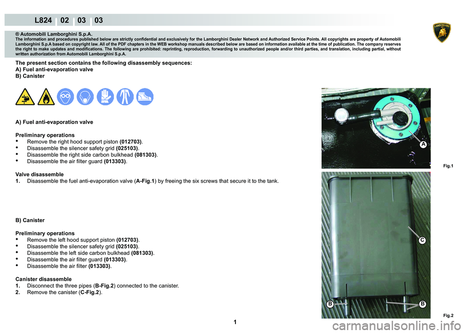 LAMBORGHINI MURCIÉLAGO 2009  Service Repair Manual  1 
L824    02    03    03
Fig.1
Fig.2
A
B
C
B
® Automobili Lamborghini S.p.A.
�7�K�H��L�Q�I�R�U�P�D�W�L�R�Q��D�Q�G��S�U�R�F�H�G�X�U�H�V��S�X�E�O�L�V�K�H�G��E�H�O�R�Z��D�U�H��V�W�U�L�F�W�O�\�