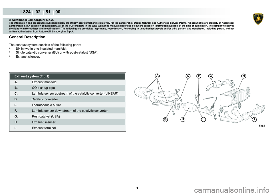 LAMBORGHINI MURCIÉLAGO 2009  Service Repair Manual  1 
L824    02    51    00
Fig.1
A
BD
CG
E
H
I
F
® Automobili Lamborghini S.p.A.
�7�K�H��L�Q�I�R�U�P�D�W�L�R�Q��D�Q�G��S�U�R�F�H�G�X�U�H�V��S�X�E�O�L�V�K�H�G��E�H�O�R�Z��D�U�H��V�W�U�L�F�W�O�\
