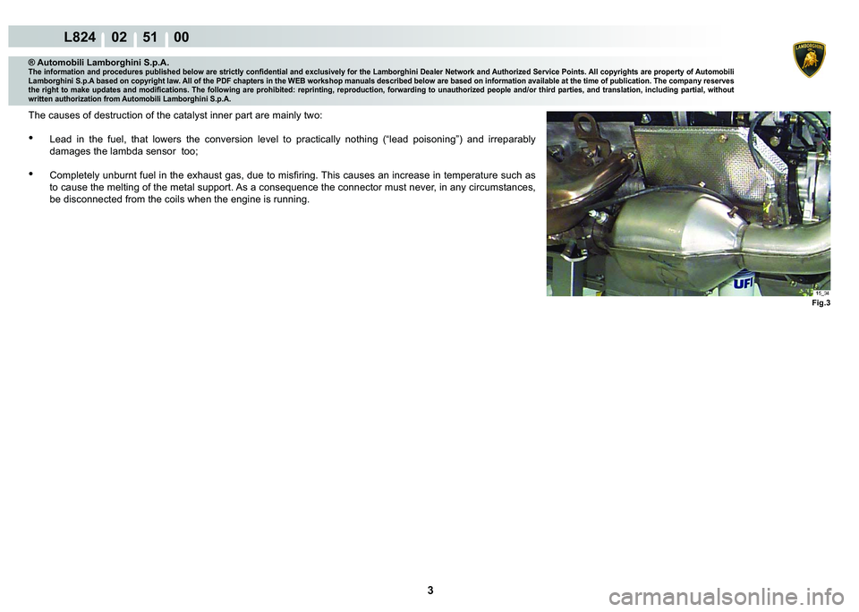 LAMBORGHINI MURCIÉLAGO 2009  Service Repair Manual  3 
L824    02    51    00
Fig.3
® Automobili Lamborghini S.p.A.�7�K�H��L�Q�I�R�U�P�D�W�L�R�Q��D�Q�G��S�U�R�F�H�G�X�U�H�V��S�X�E�O�L�V�K�H�G��E�H�O�R�Z��D�U�H��V�W�U�L�F�W�O�\��F�R�Q�¿�G�H�Q