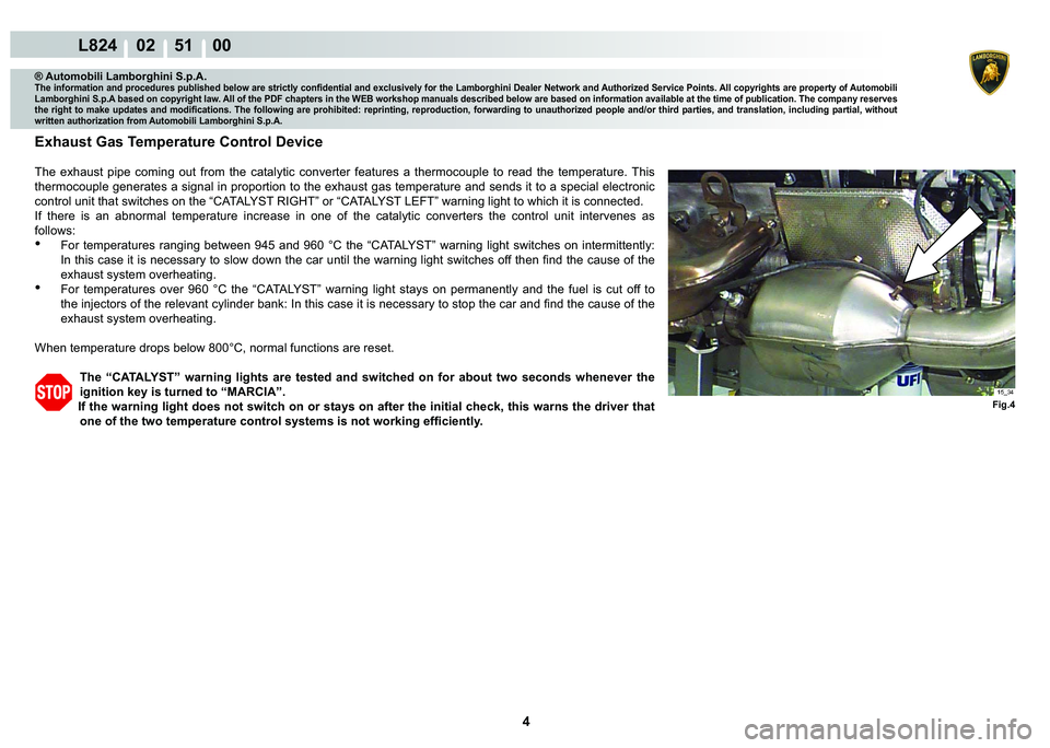 LAMBORGHINI MURCIÉLAGO 2009  Service Repair Manual 4
L824    02    51    00
Fig.4
® Automobili Lamborghini S.p.A.�7�K�H��L�Q�I�R�U�P�D�W�L�R�Q��D�Q�G��S�U�R�F�H�G�X�U�H�V��S�X�E�O�L�V�K�H�G��E�H�O�R�Z��D�U�H��V�W�U�L�F�W�O�\��F�R�Q�¿�G�H�Q�W