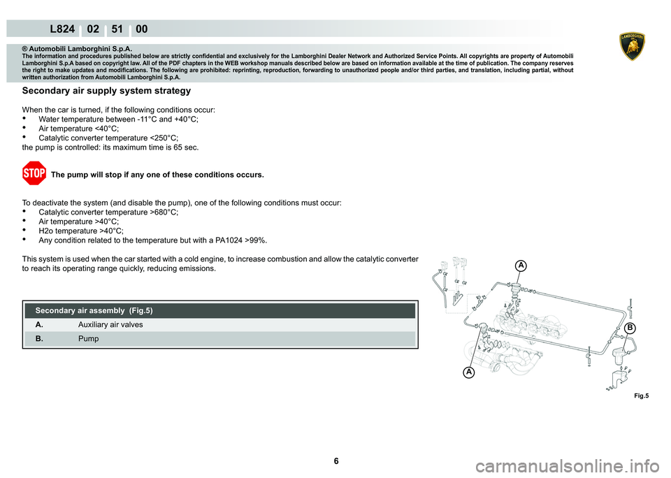 LAMBORGHINI MURCIÉLAGO 2009  Service Repair Manual  6 
L824    02    51    00
Fig.5
A
A
B
® Automobili Lamborghini S.p.A.�7�K�H��L�Q�I�R�U�P�D�W�L�R�Q��D�Q�G��S�U�R�F�H�G�X�U�H�V��S�X�E�O�L�V�K�H�G��E�H�O�R�Z��D�U�H��V�W�U�L�F�W�O�\��F�R�Q�¿