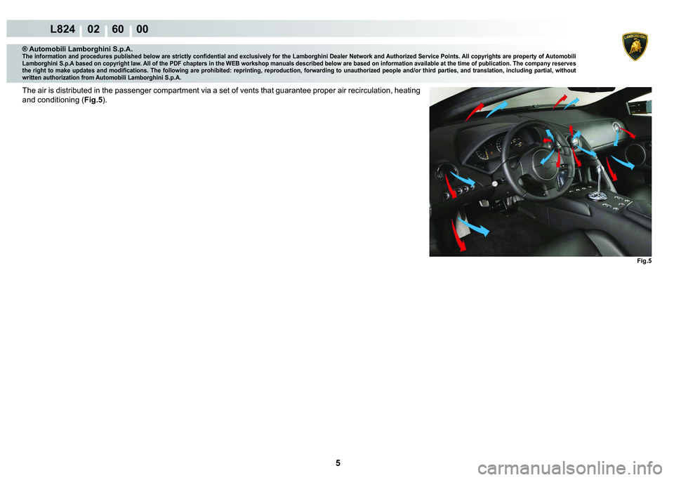 LAMBORGHINI MURCIÉLAGO 2009  Service Repair Manual  5 
L824    02    60    00
Fig.5
® Automobili Lamborghini S.p.A.�7�K�H��L�Q�I�R�U�P�D�W�L�R�Q��D�Q�G��S�U�R�F�H�G�X�U�H�V��S�X�E�O�L�V�K�H�G��E�H�O�R�Z��D�U�H��V�W�U�L�F�W�O�\��F�R�Q�¿�G�H�Q