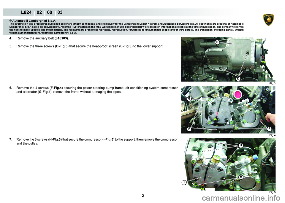 LAMBORGHINI MURCIÉLAGO 2009  Service Repair Manual 2
L824    02    60    03
Fig.3
Fig.4
FF
G
�
�(
Fig.5
H
H
I
® Automobili Lamborghini S.p.A.
�7�K�H��L�Q�I�R�U�P�D�W�L�R�Q��D�Q�G��S�U�R�F�H�G�X�U�H�V��S�X�E�O�L�V�K�H�G��E�H�O�R�Z��D�U�H��V�W�