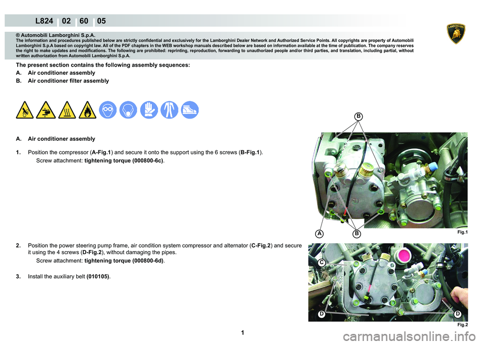 LAMBORGHINI MURCIÉLAGO 2009  Service Repair Manual  1 
L824    02    60    05
Fig.1B
B
A
Fig.2
DD
C
® Automobili Lamborghini S.p.A.
�7�K�H��L�Q�I�R�U�P�D�W�L�R�Q��D�Q�G��S�U�R�F�H�G�X�U�H�V��S�X�E�O�L�V�K�H�G��E�H�O�R�Z��D�U�H��V�W�U�L�F�W�O�\